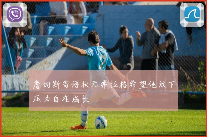 詹姆斯寄语状元弗拉格希望他放下压力自在成长