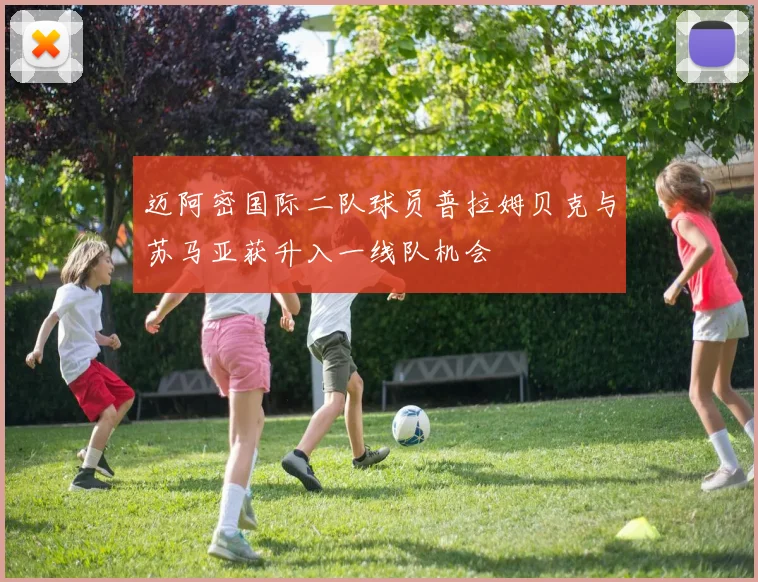 迈阿密国际二队球员普拉姆贝克与苏马亚获升入一线队机会