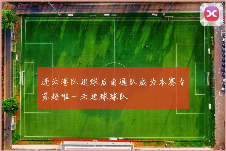 连云港队进球后南通队成为本赛季苏超唯一未进球球队